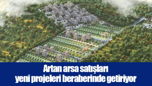 Artan arsa satışları yeni projeleri beraberinde getiriyor