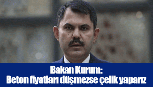 Bakan Kurum: Beton fiyatları düşmezse çelik yaparız