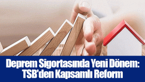 Deprem Sigortasında Yeni Dönem: TSB'den Kapsamlı Reform