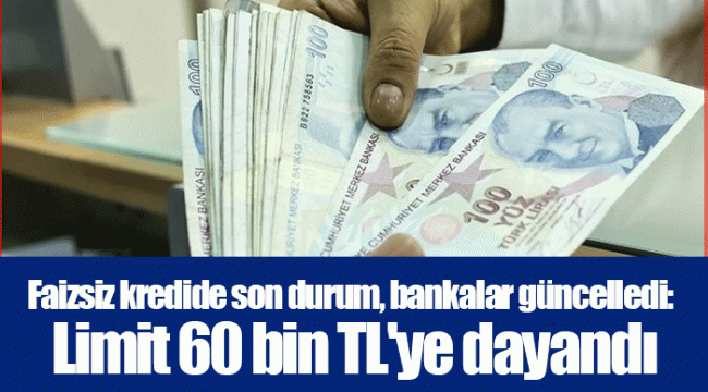 Faizsiz kredide son durum, bankalar güncelledi: Limit 60 bin TL'ye dayandı