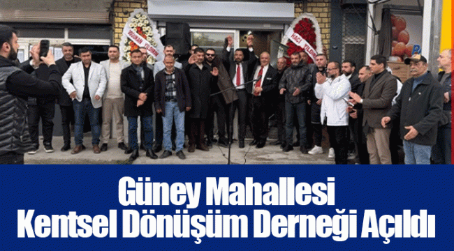 Güney Mahallesi Kentsel Dönüşüm Derneği Açıldı