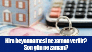 Kira beyannamesi ne zaman verilir? Son gün ne zaman?