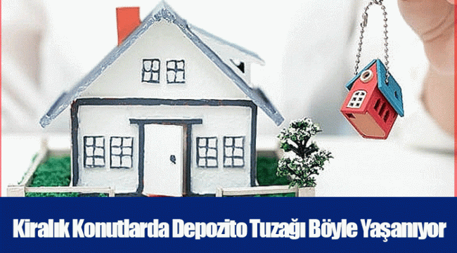 Kiralık Konutlarda Depozito Tuzağı Böyle Yaşanıyor