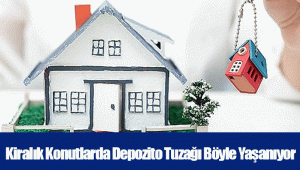 Kiralık Konutlarda Depozito Tuzağı Böyle Yaşanıyor