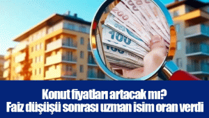 Konut fiyatları artacak mı? Faiz düşüşü sonrası uzman isim oran verdi