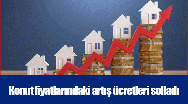 Konut fiyatlarındaki artış ücretleri solladı