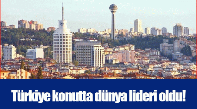 Türkiye konutta dünya lideri oldu!